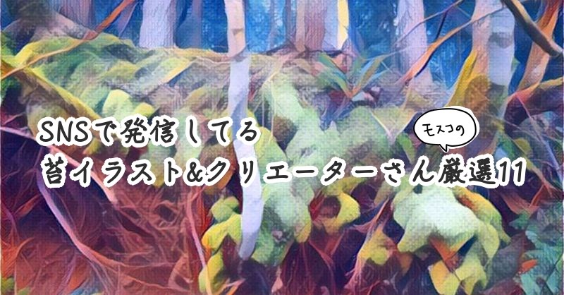 Twitter発【苔イラスト】～苔好きさんに伝えたくなる作品&作者さん11選～